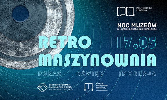 Plakat promujący wydarzenie 'Retro Maszynownia' organizowane w ramach Nocy Muzeów w Muzeum Politechniki Lubelskiej. Tło w odcieniach niebieskiego z graficznym motywem metalowej maszyny i koncentrycznych kół. Tekst: 'RETRO MASZYNOWNIA – pokaz, dźwięk, immersja'. Data wydarzenia: 17.05. Logo Politechniki Lubelskiej, Centrum Informacji Naukowo-Technicznej oraz Muzeum Politechniki Lubelskiej.